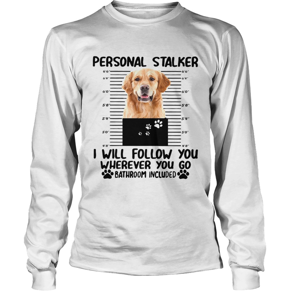 Golden Retriever personal stalker I will follow you LongSleeve