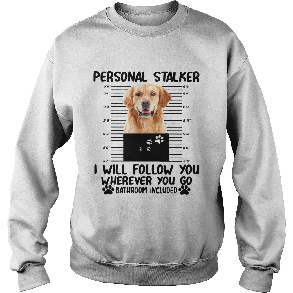 Golden Retriever personal stalker I will follow you Sweatshirt