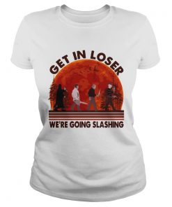 Halloween Horror Characters Get In Loser We Are Going Slashing Shirt Classic Ladies