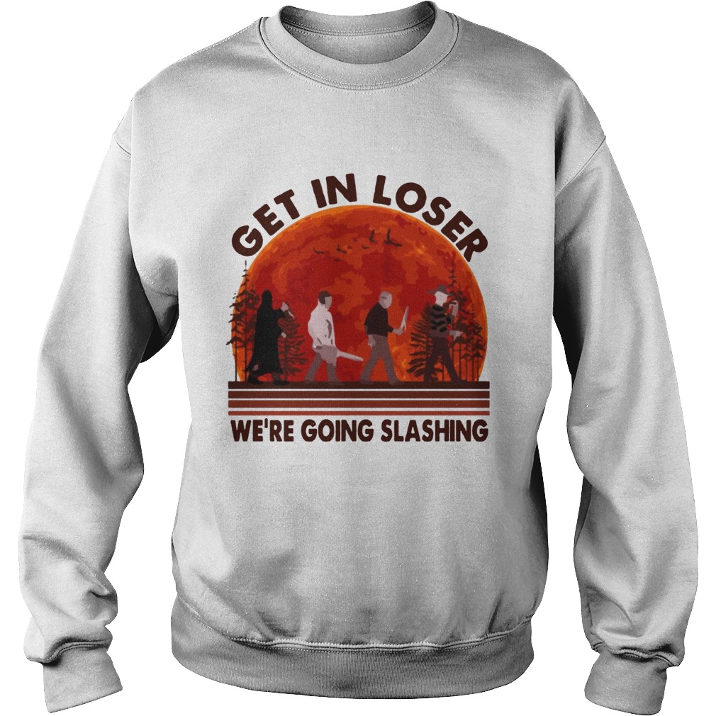 Halloween Horror Characters Get In Loser We Are Going Slashing Shirt Sweatshirt