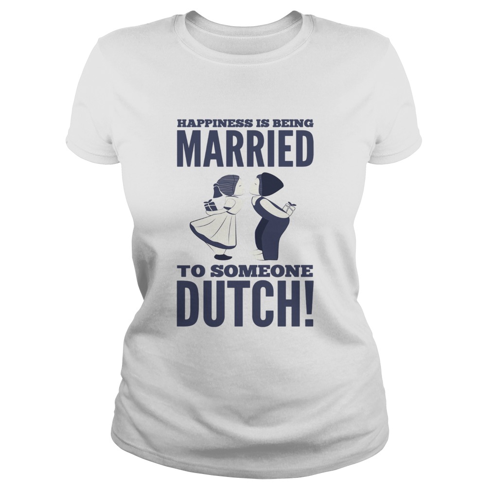 Happiness is being married to someone Dutch Classic Ladies