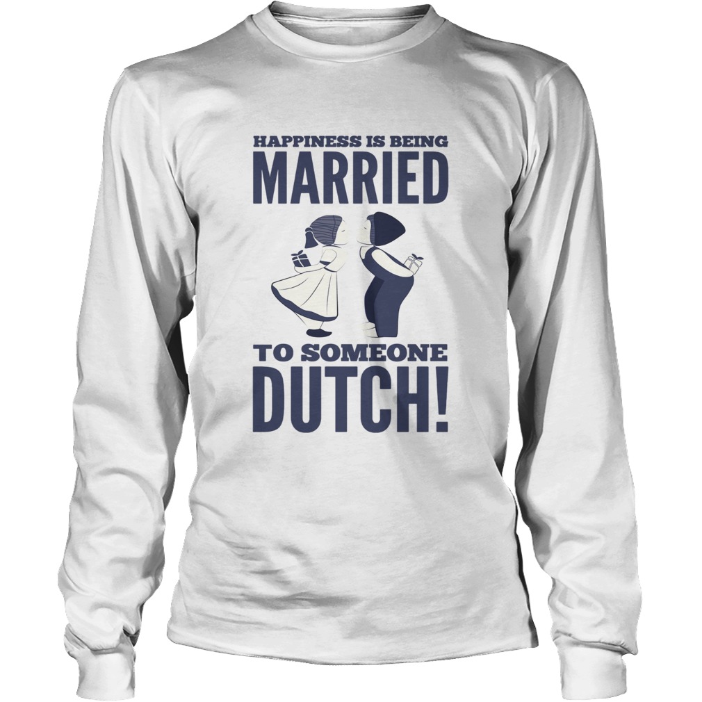 Happiness is being married to someone Dutch LongSleeve