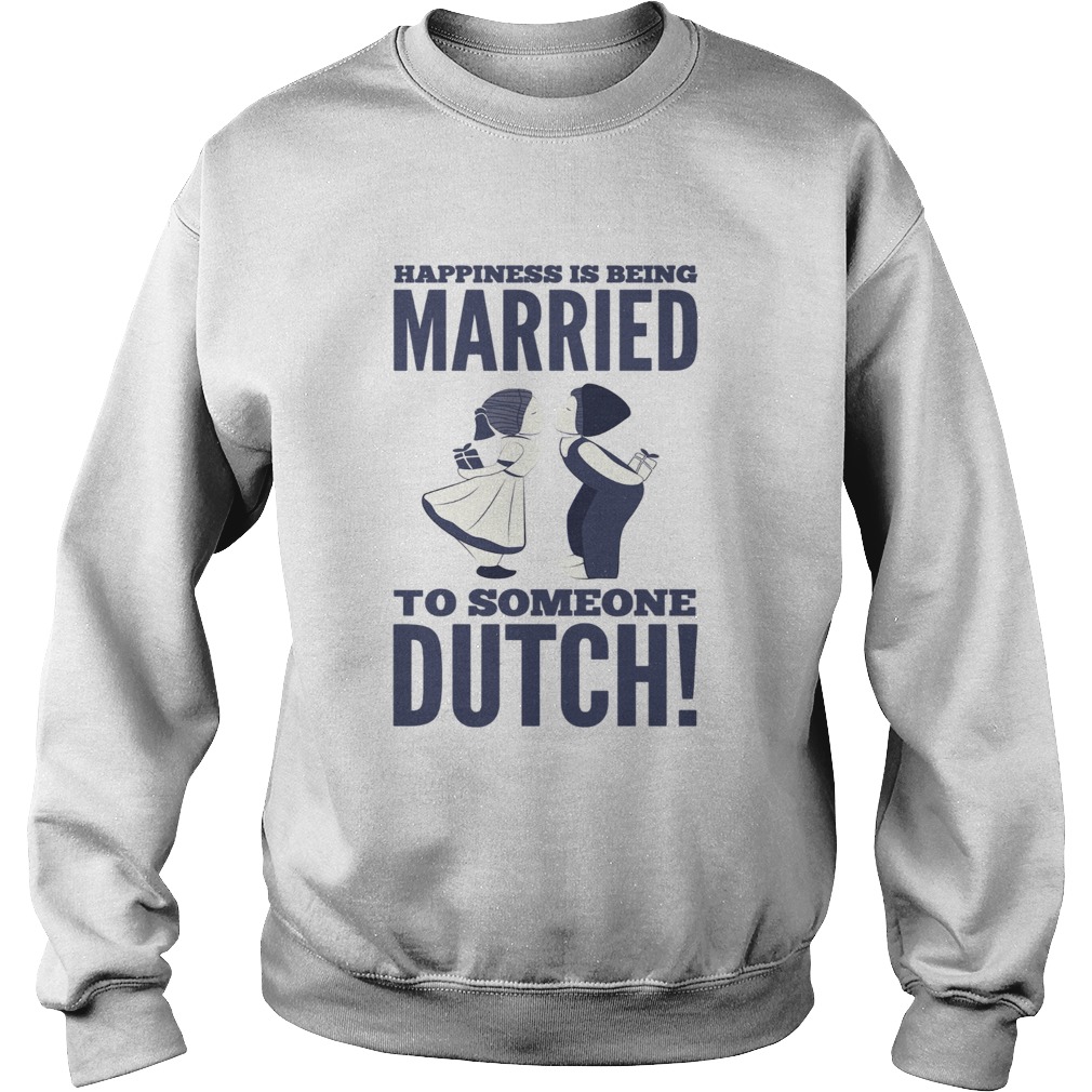 Happiness is being married to someone Dutch Sweatshirt