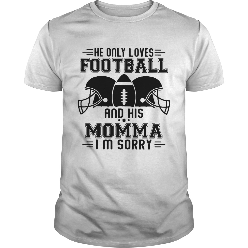 He only loves football and his momma Im sorry shirt