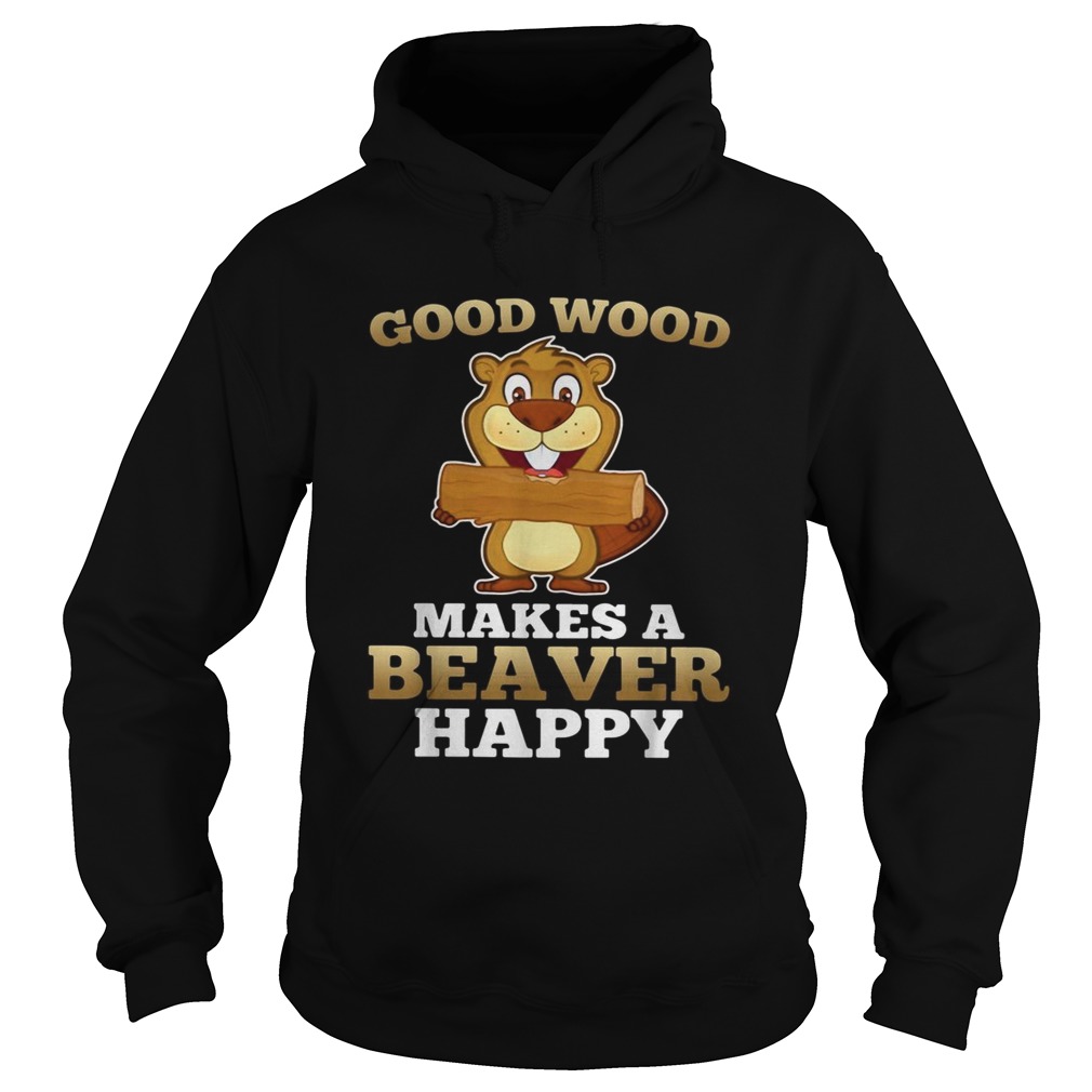 Heaver good wood makes a beaver happy Hoodie