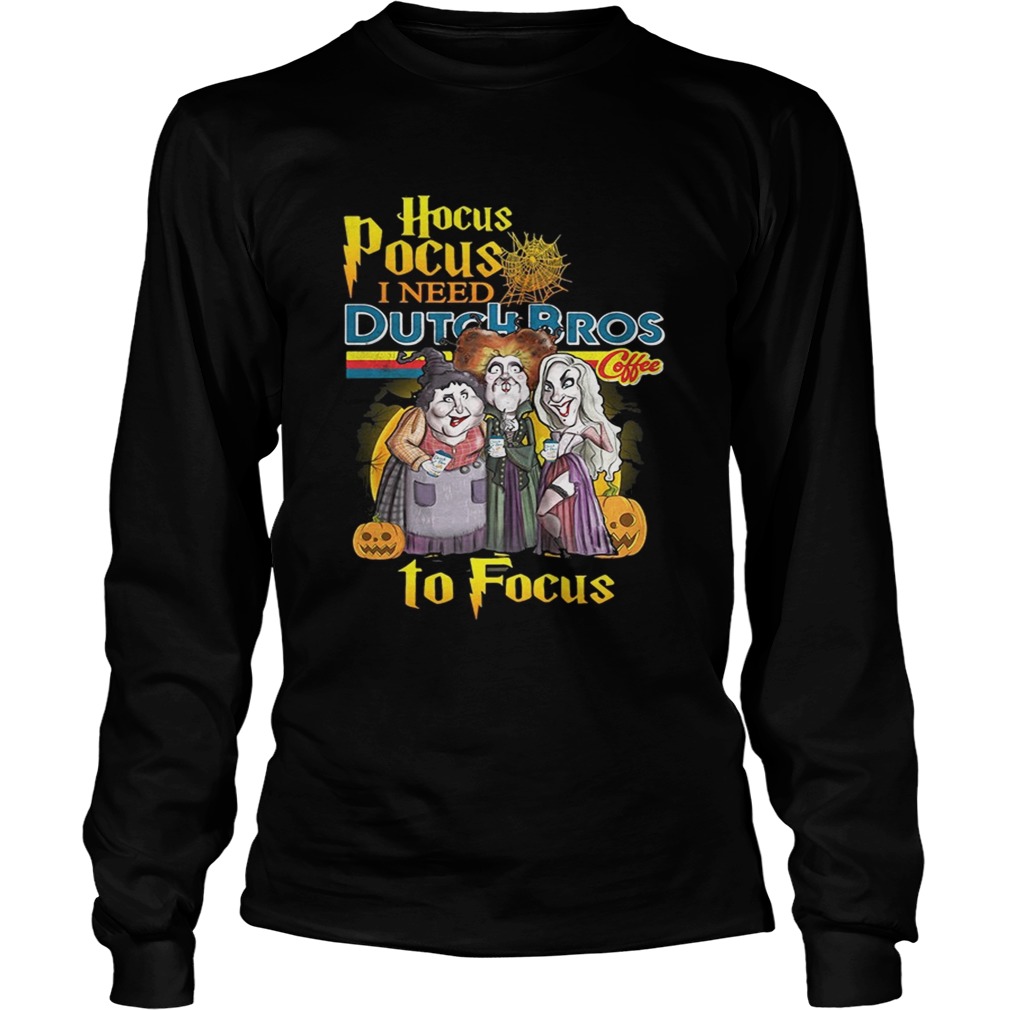 Hocus Pocus I need Dutch Bros coffee to focus LongSleeve