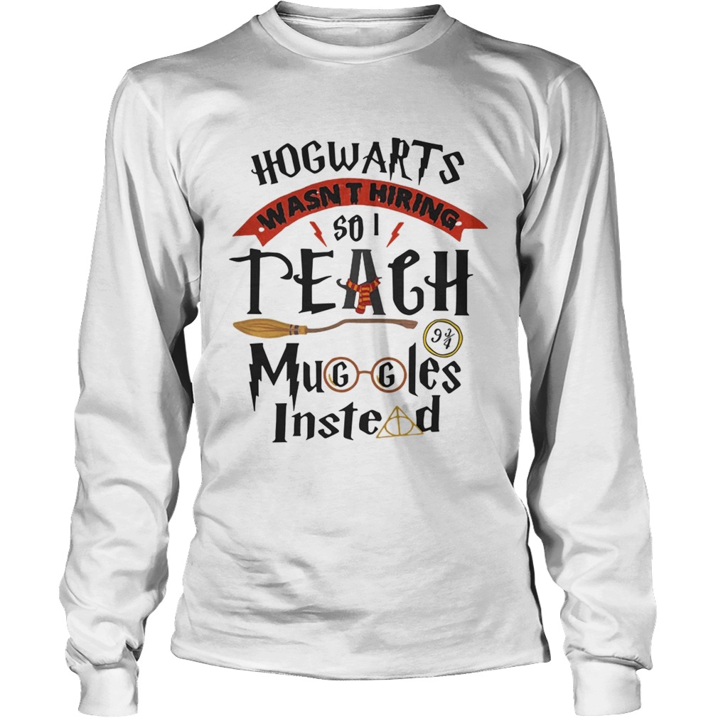 Hogwarts wasnt hiring so I teach muggles instead LongSleeve