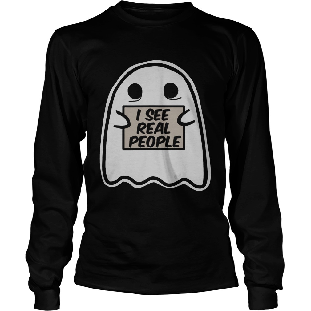 I See Real People Funny Halloween Ghost LongSleeve