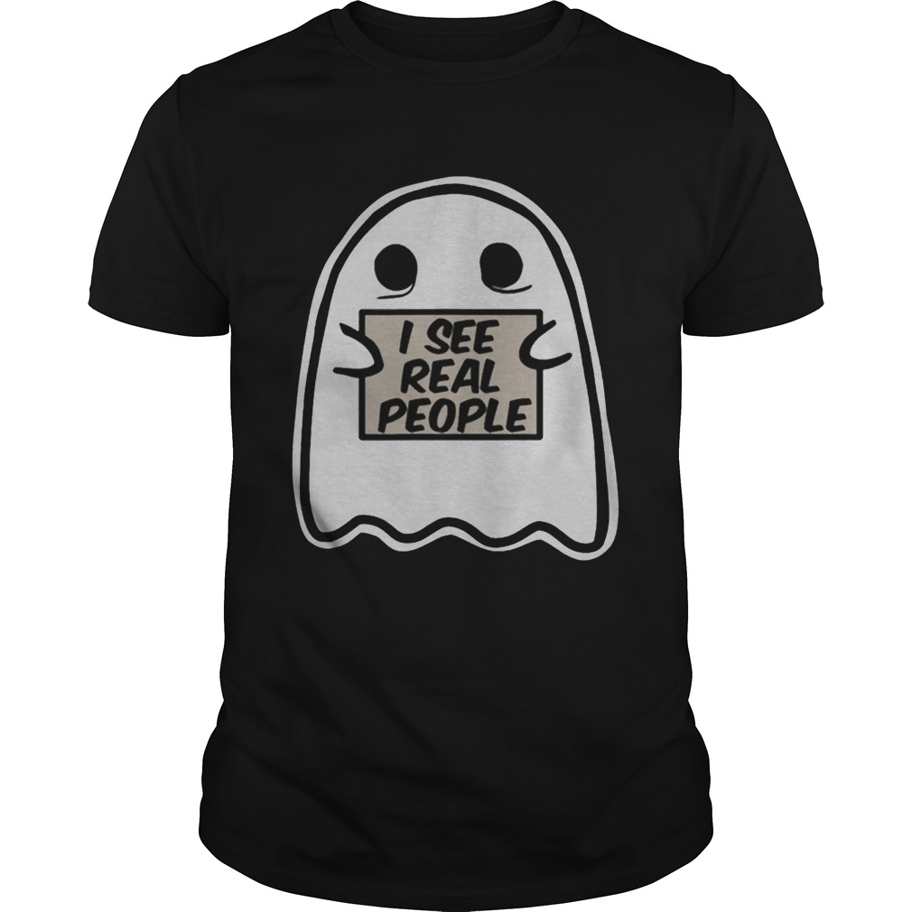 I See Real People Funny Halloween Ghost shirt