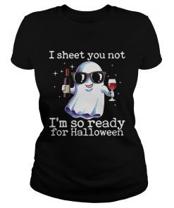 I Sheet You Not Im So Ready For Halloween Funny Wine Drinking Ghost Shirt Classic Ladies