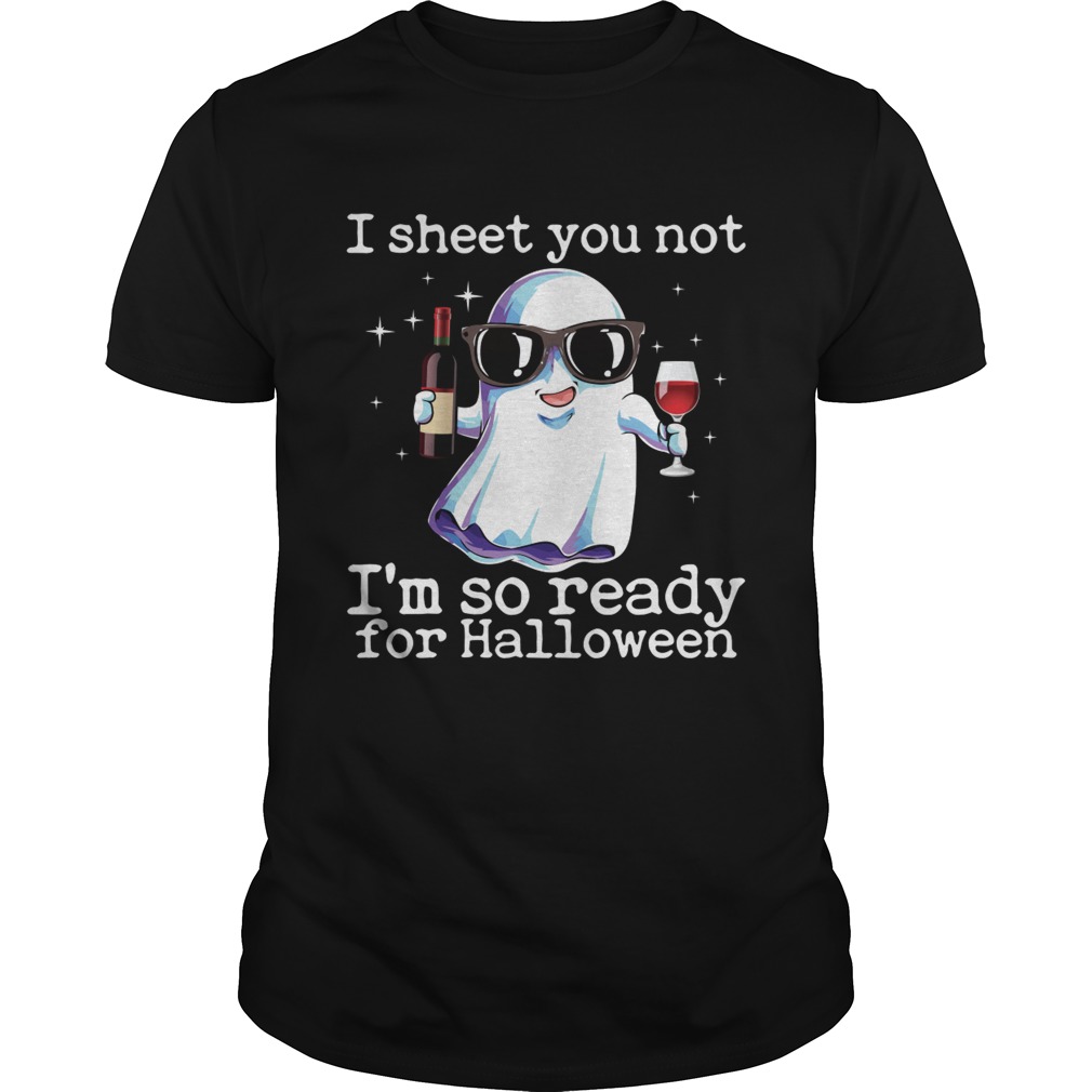 I Sheet You Not Im So Ready For Halloween Funny Wine Drinking Ghost Shirt