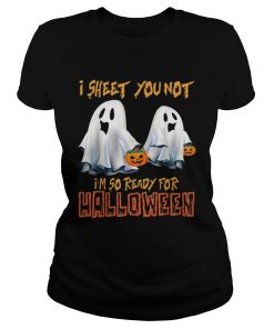 I Sheet You Not Im So Ready For Halloween Ghost  Classic Ladies