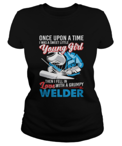 I Was A Sweet Little Young Girl Then I Fell In Love With A Grumpy Welder Shirt Classic Ladies