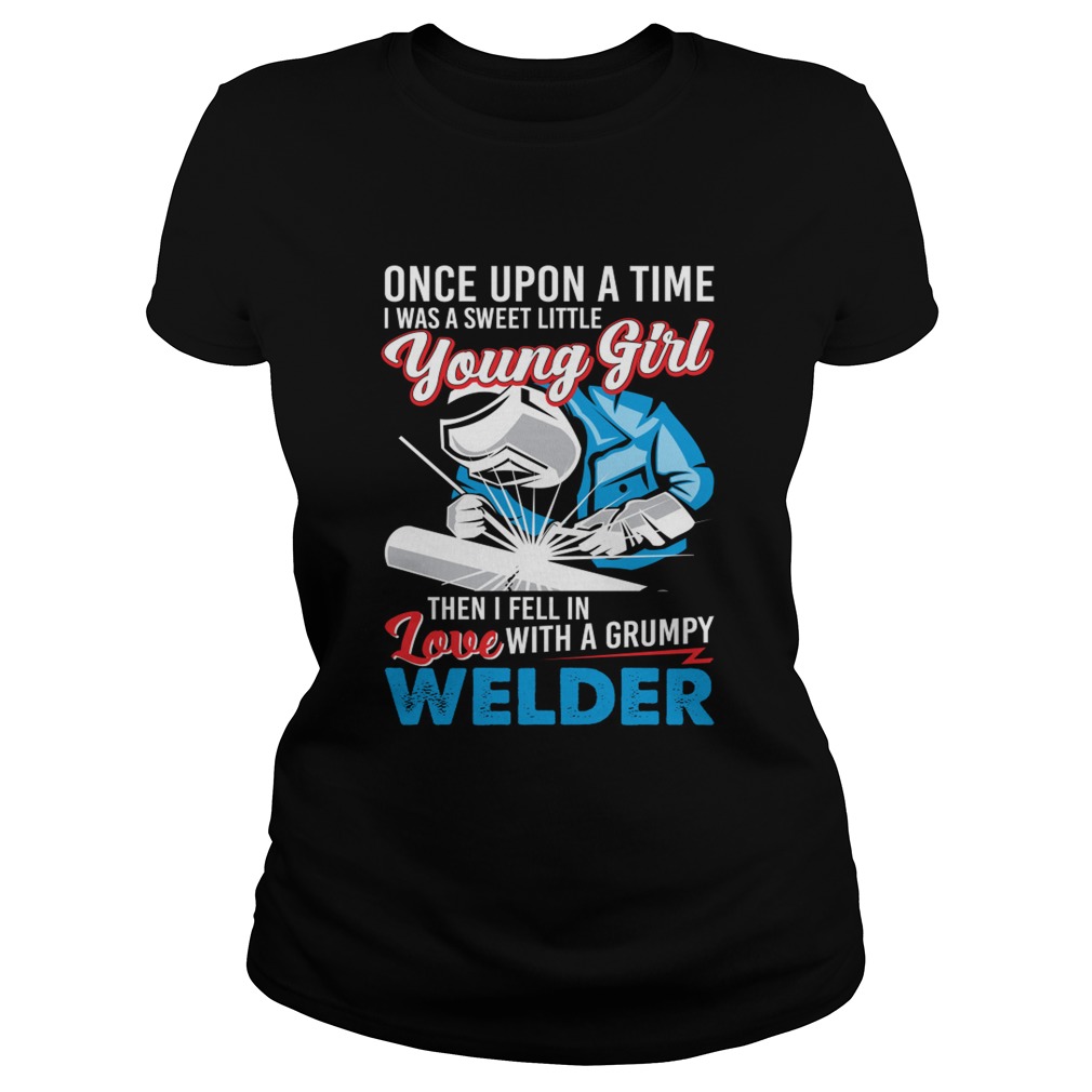 I Was A Sweet Little Young Girl Then I Fell In Love With A Grumpy Welder Shirt Classic Ladies