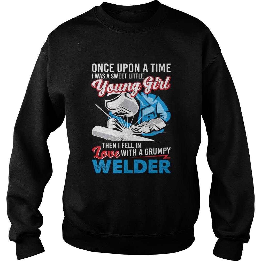 I Was A Sweet Little Young Girl Then I Fell In Love With A Grumpy Welder Shirt Sweatshirt