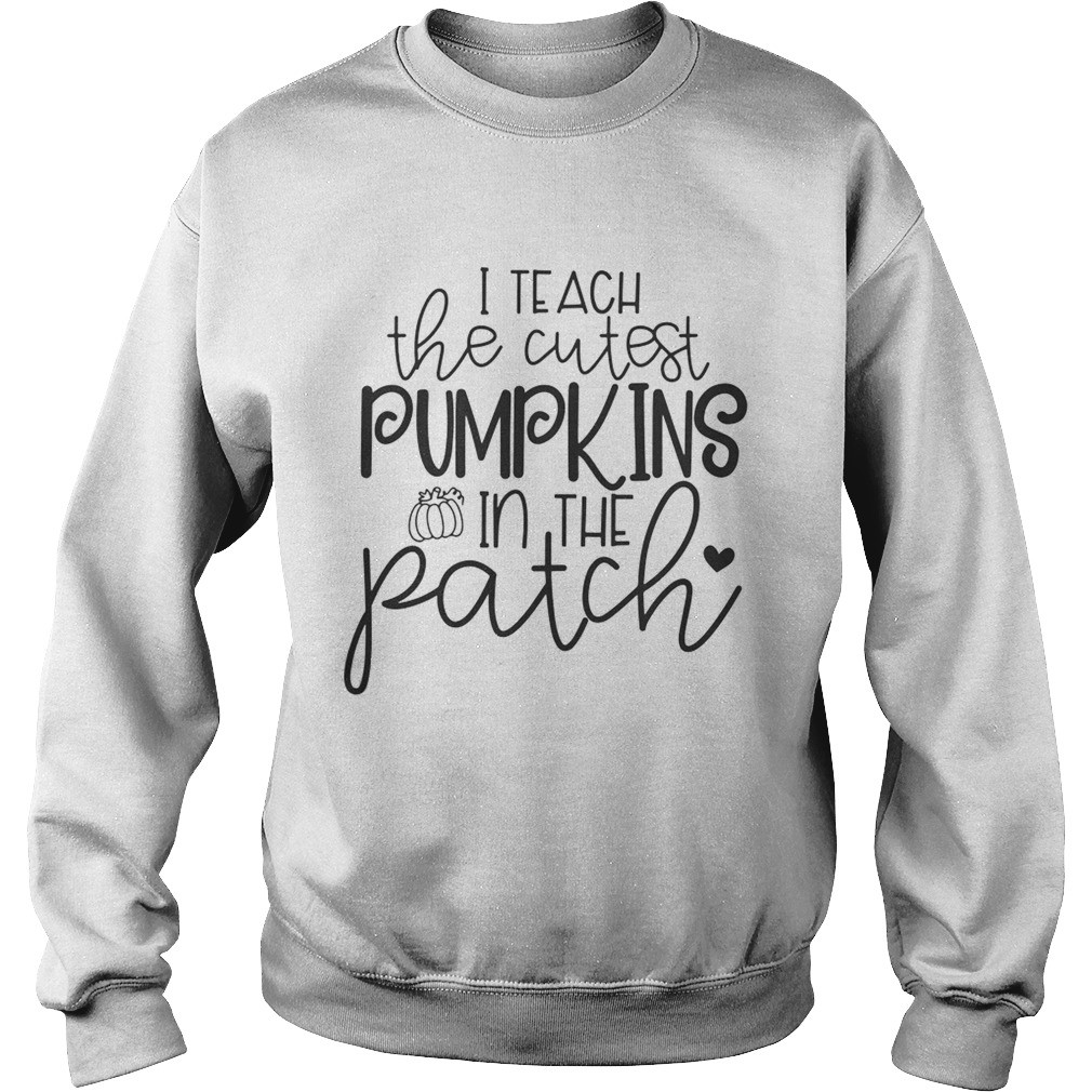 I teach the cutest pumpkins in the patch Halloween Sweatshirt