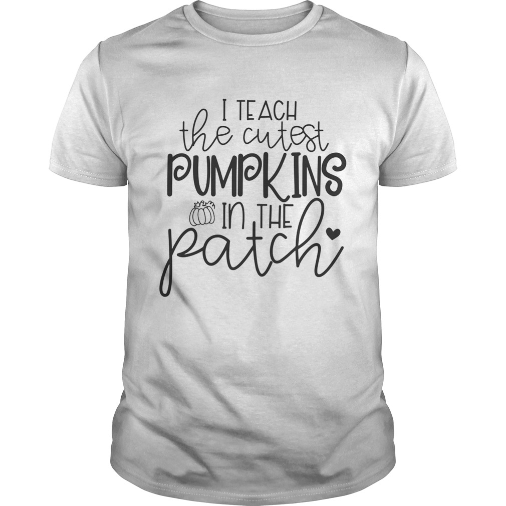 I teach the cutest pumpkins in the patch Halloween shirt