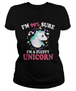 Im 99 Percent Sure Im A Fluffy Unicorn Funny Girls Women Shirt Classic Ladies