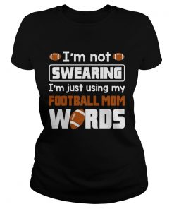 Im Not Swearing Im Just Using My Football Mom Words Funny Shirt Classic Ladies