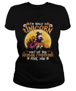 Im Really A Unicorn Dont Let This Human Costume Fool You Funny Halloween Shirt Classic Ladies