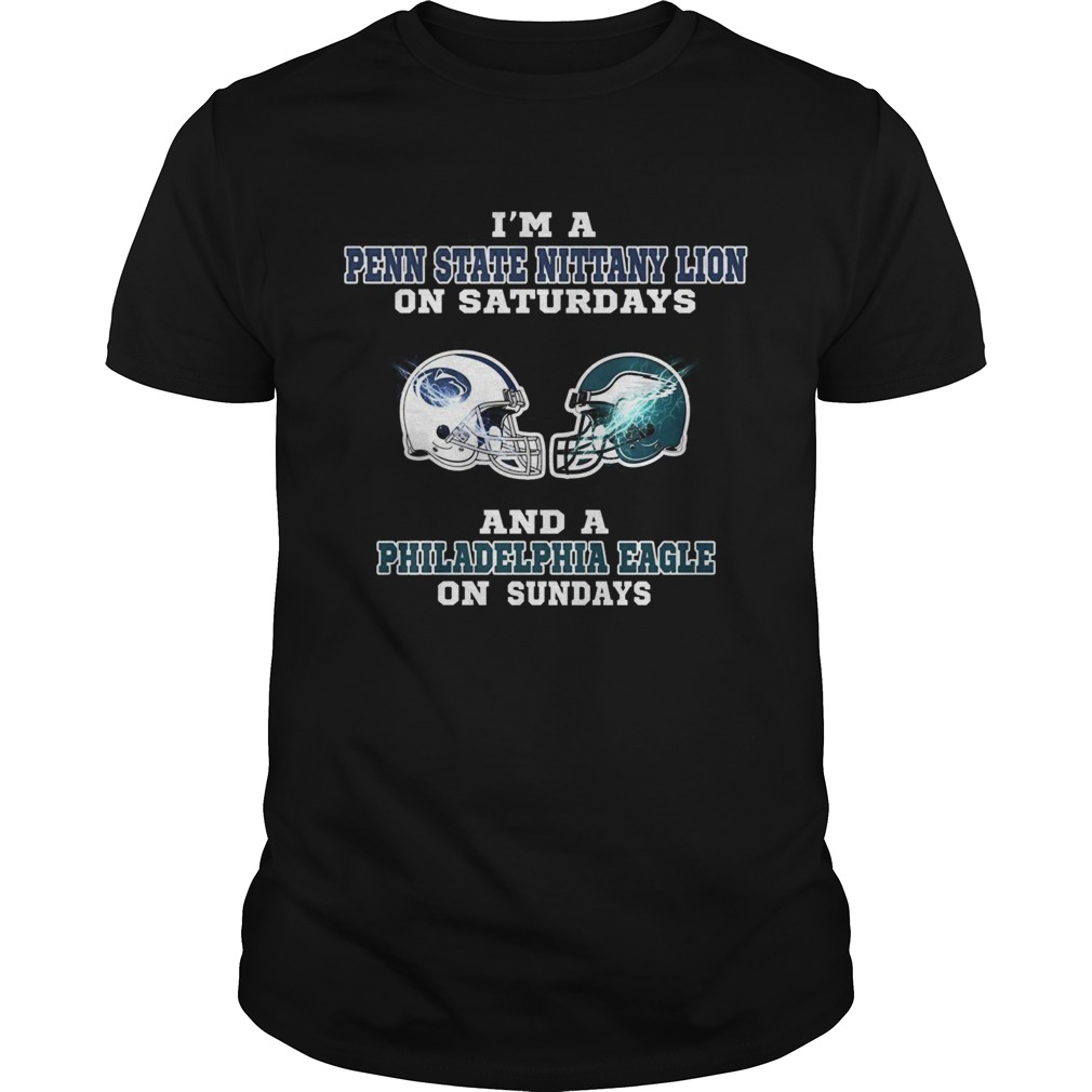 Im a Penn State Nittany Lion on Saturdays and a Philadelphia Eagle on Sundays shirt