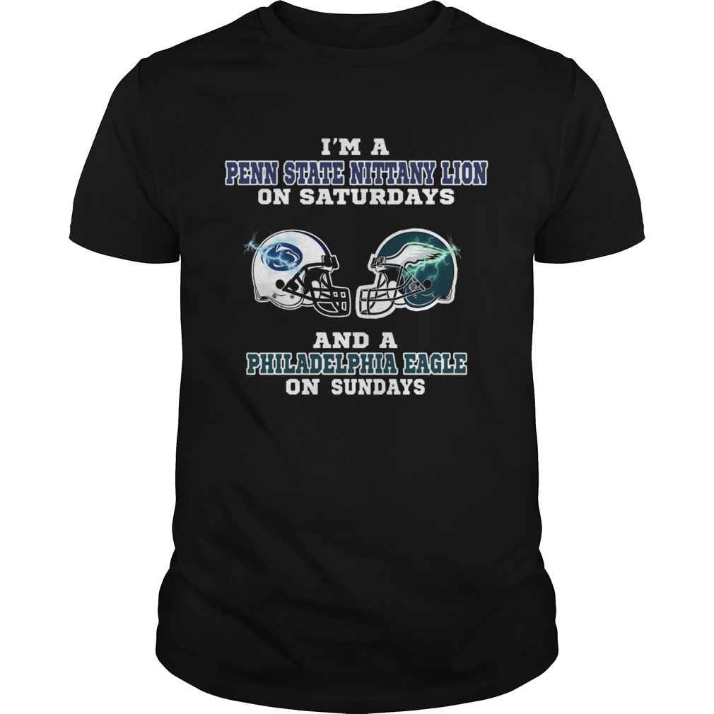 Im a Penn State Nittany Lion on Saturdays and a Philadelphia Eagle on sundays shirt