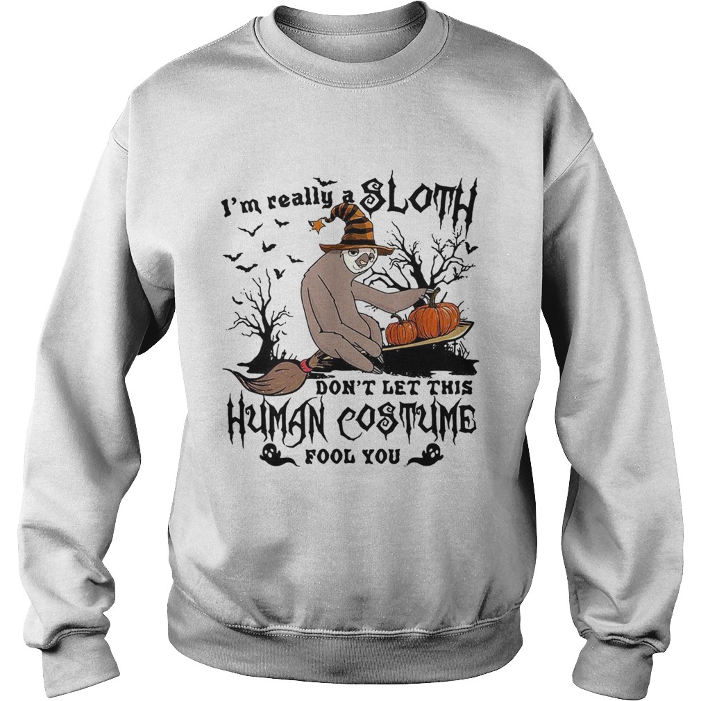 Im really a Sloth dont let this Human costume fool you Sweatshirt