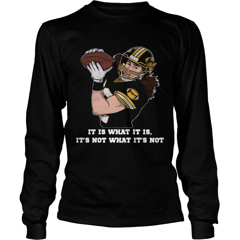 It Is What It Is Its Not What Its Not LongSleeve