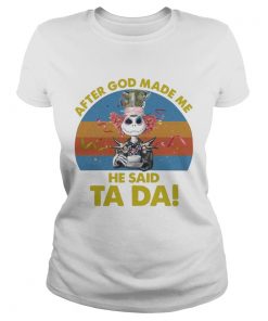 Jack Skellington After God Made Me He Said Ta Da Halloween Shirt Classic Ladies