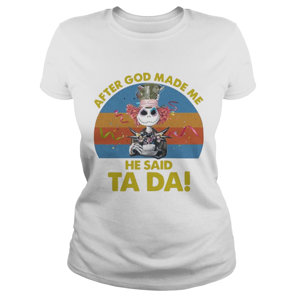 Jack Skellington After God Made Me He Said Ta Da Halloween Shirt Classic Ladies