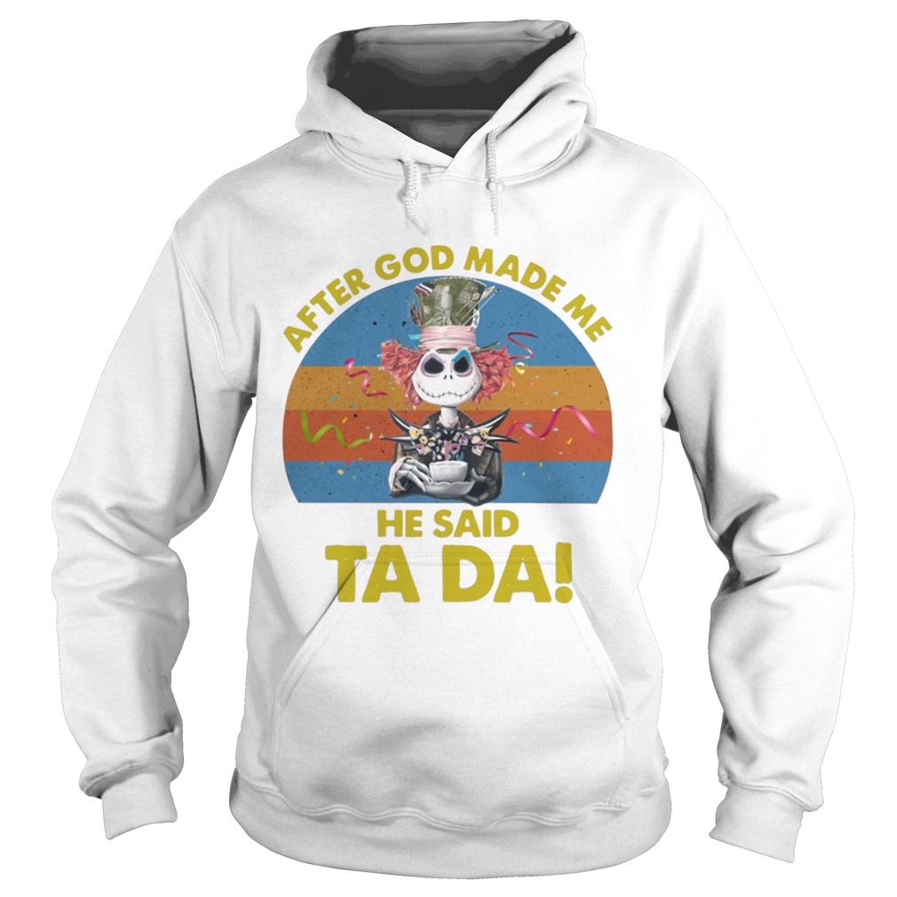 Jack Skellington After God Made Me He Said Ta Da Halloween Shirt Hoodie