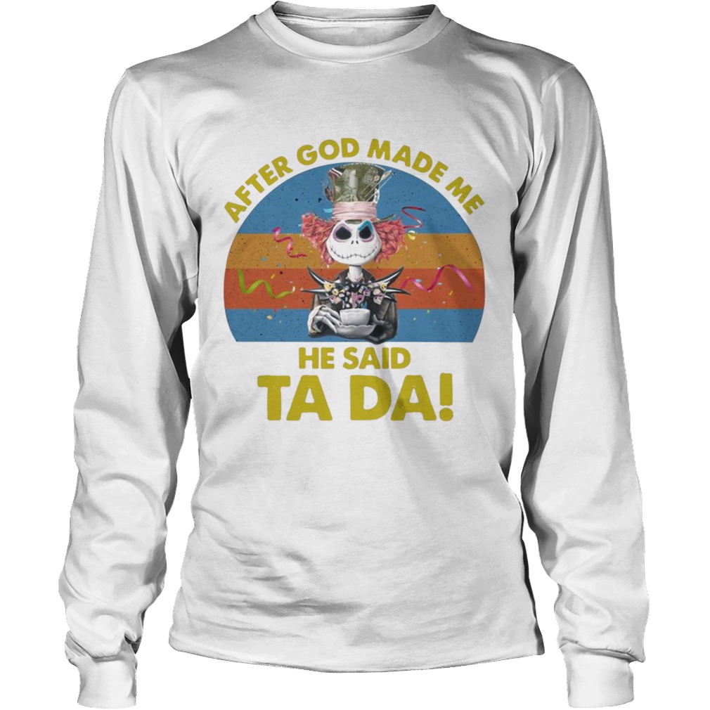 Jack Skellington After God Made Me He Said Ta Da Halloween Shirt LongSleeve