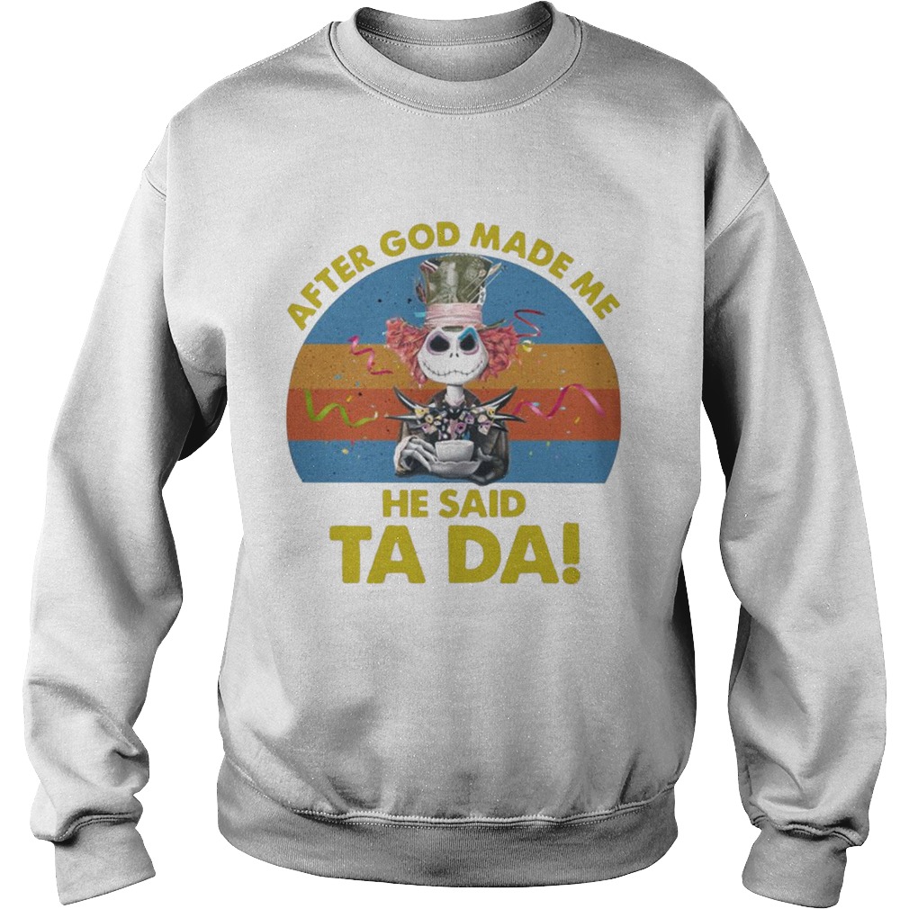 Jack Skellington After God Made Me He Said Ta Da Halloween Shirt Sweatshirt