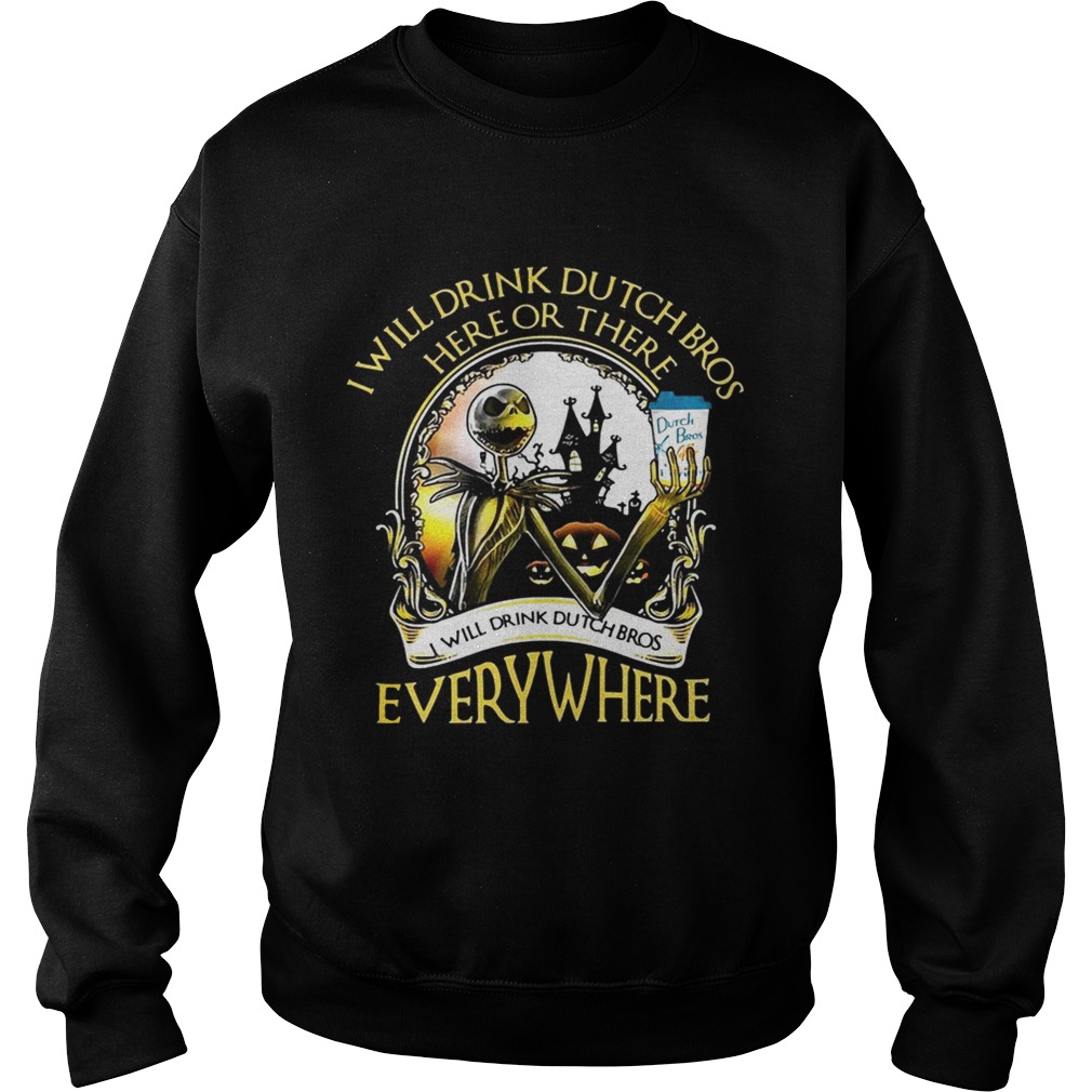 Jack Skellington I will drink Dutch Bros here or there or everywhere Sweatshirt