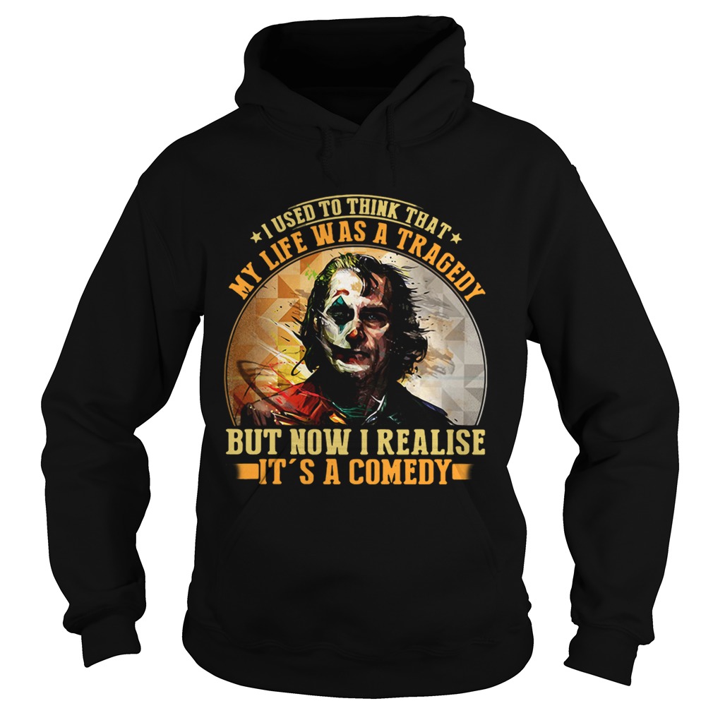 Joker I used to think that my life was a tragedy but now I realise its a comedy Hoodie