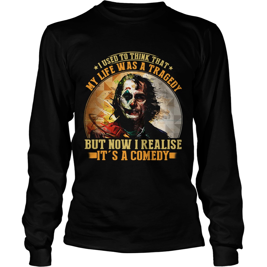 Joker I used to think that my life was a tragedy but now I realise its a comedy LongSleeve