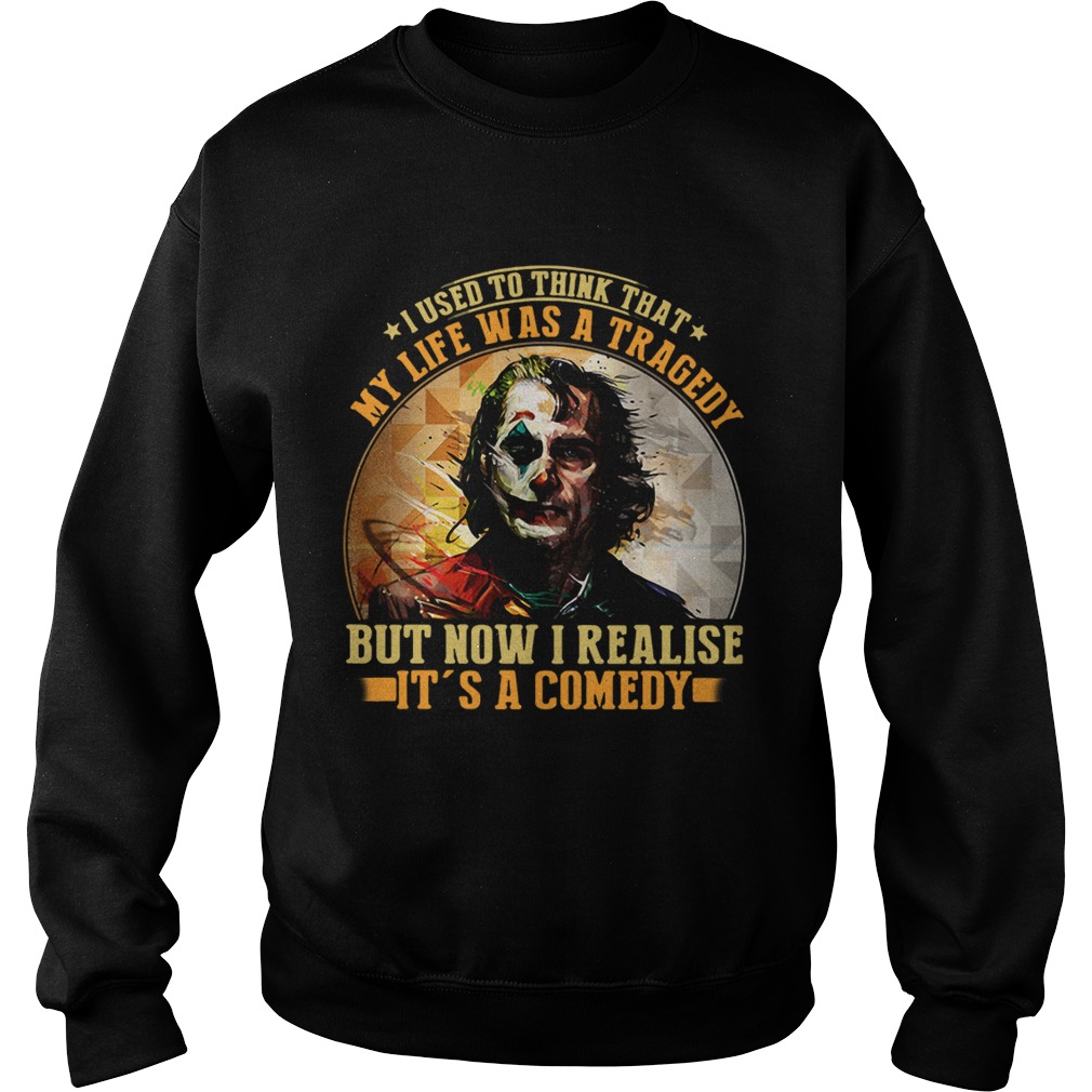 Joker I used to think that my life was a tragedy but now I realise its a comedy Sweatshirt