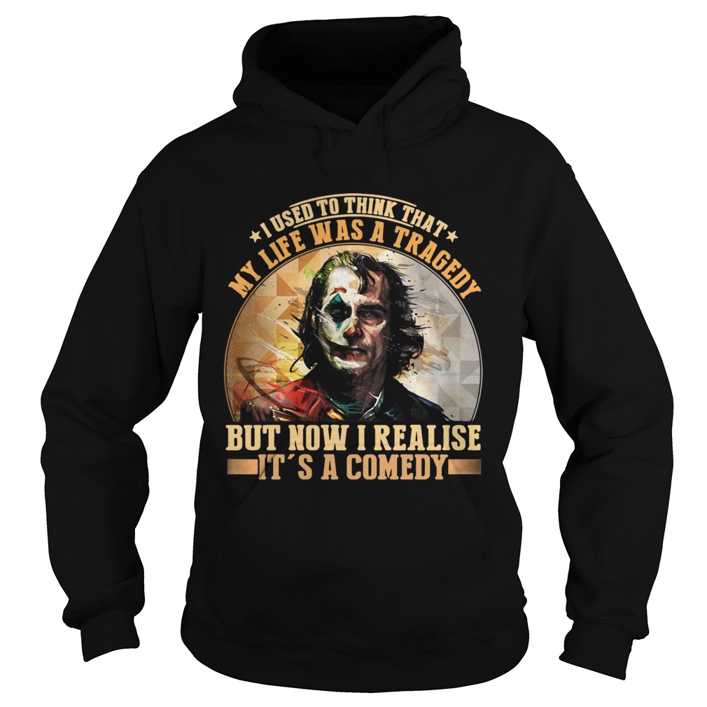 Joker I used to think that my life was a tragedy but now I realize its a comedy Hoodie