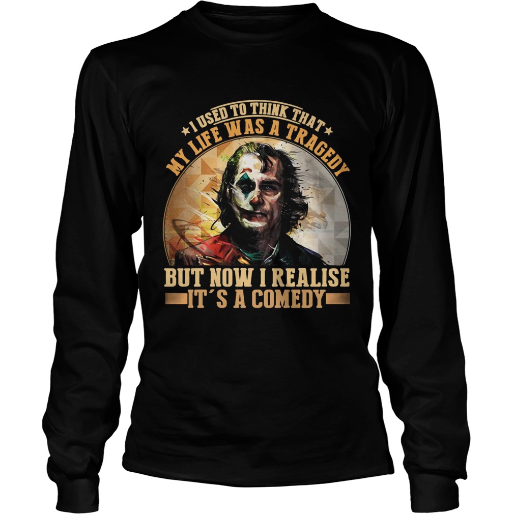 Joker I used to think that my life was a tragedy but now I realize its a comedy LongSleeve