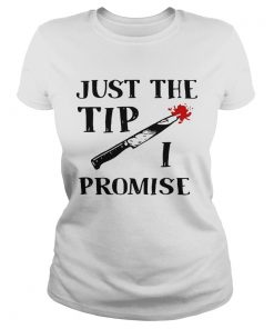 Just the tip I promise knife Halloween  Classic Ladies