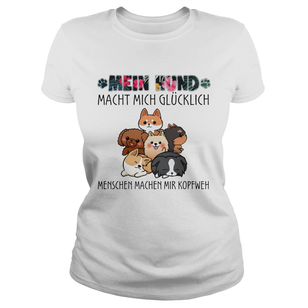 Mein hund macht mich glucklich menschen machen mir kopfweh my dog TShirt Classic Ladies