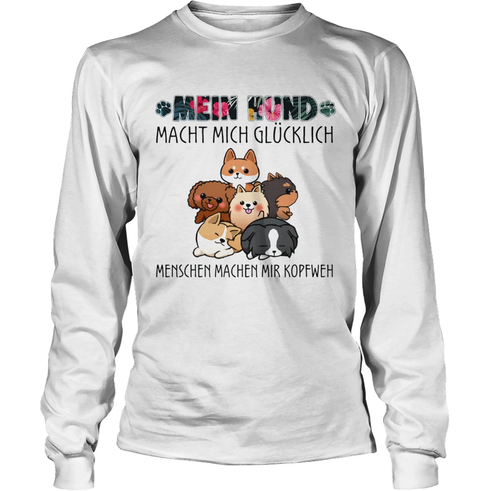 Mein hund macht mich glucklich menschen machen mir kopfweh my dog TShirt LongSleeve