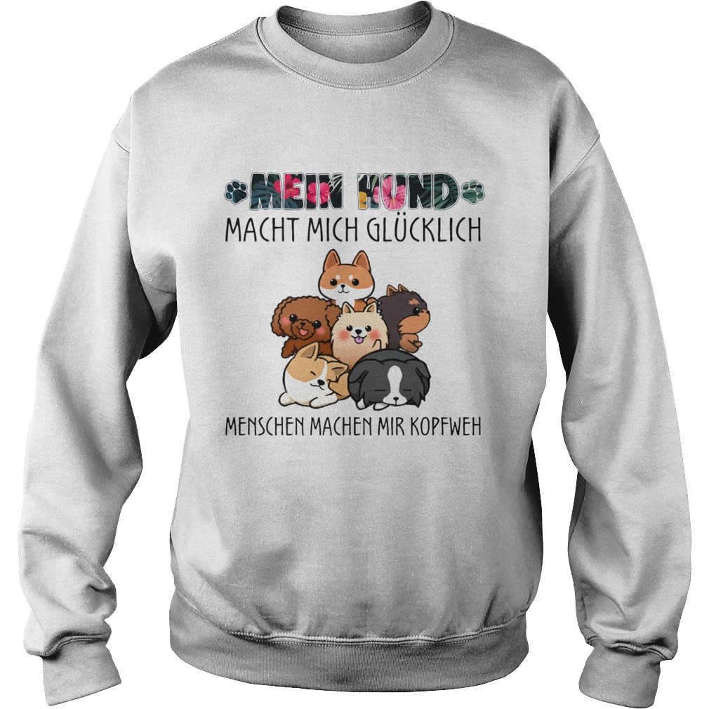 Mein hund macht mich glucklich menschen machen mir kopfweh my dog TShirt Sweatshirt