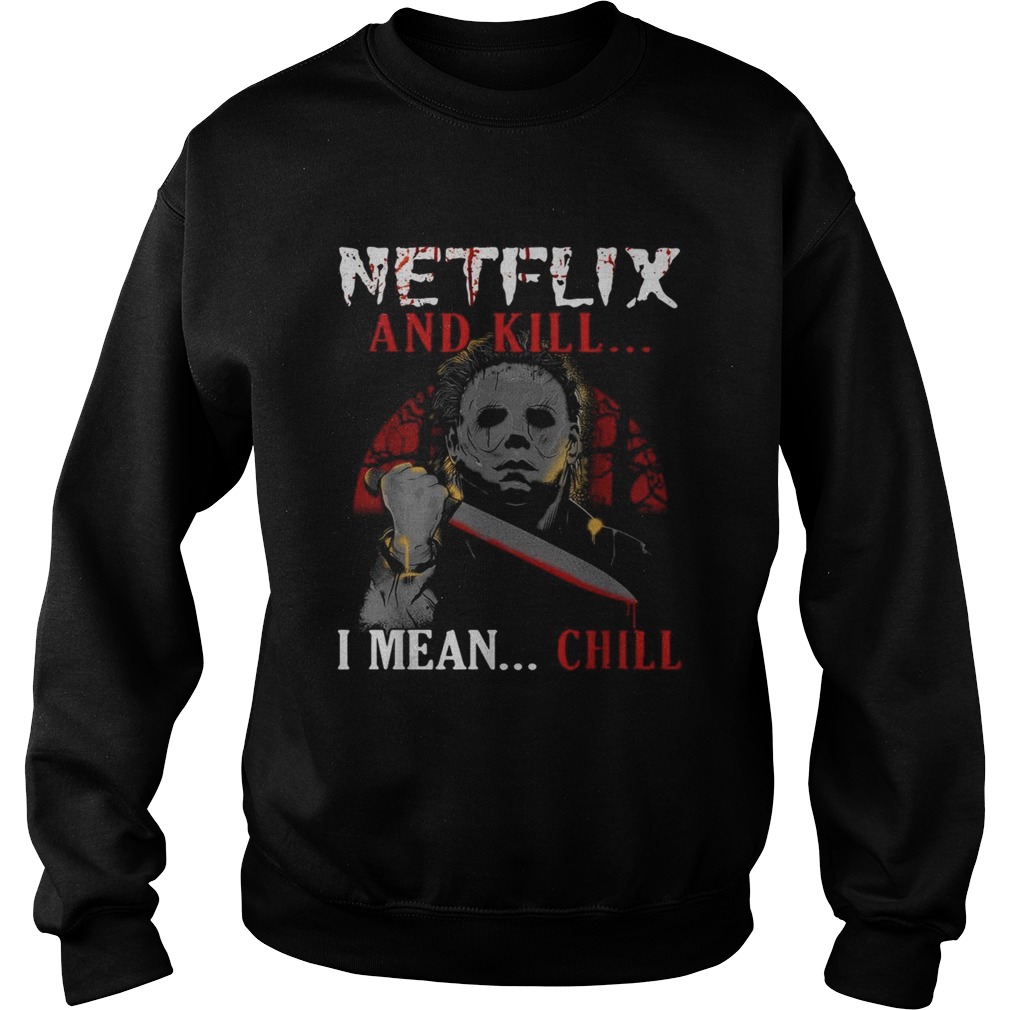 Michael Myers Netflix and kill I mean chill Sweatshirt