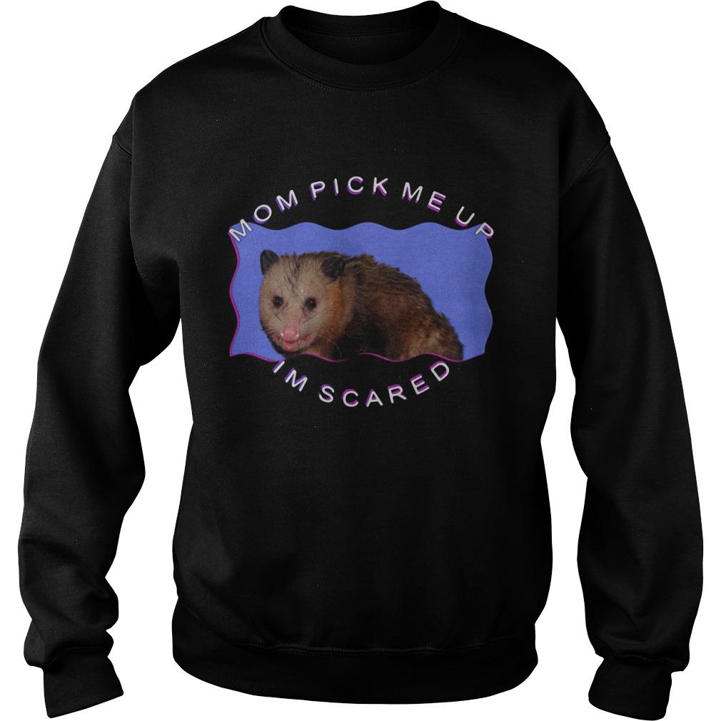 Mouse mom pick me up Im scared Sweatshirt