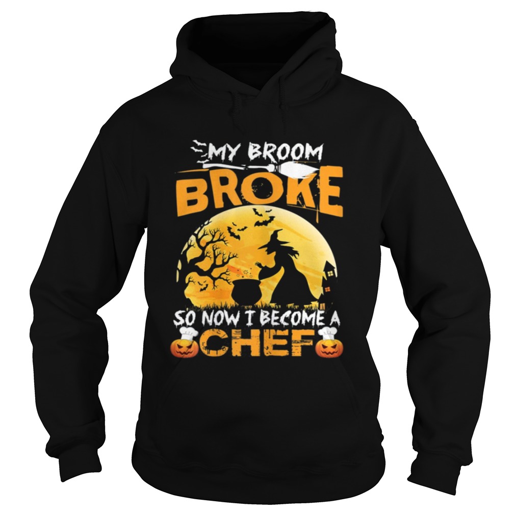 My Broom Broke So Now I Become A Chef Halloween Witch Shirt Hoodie