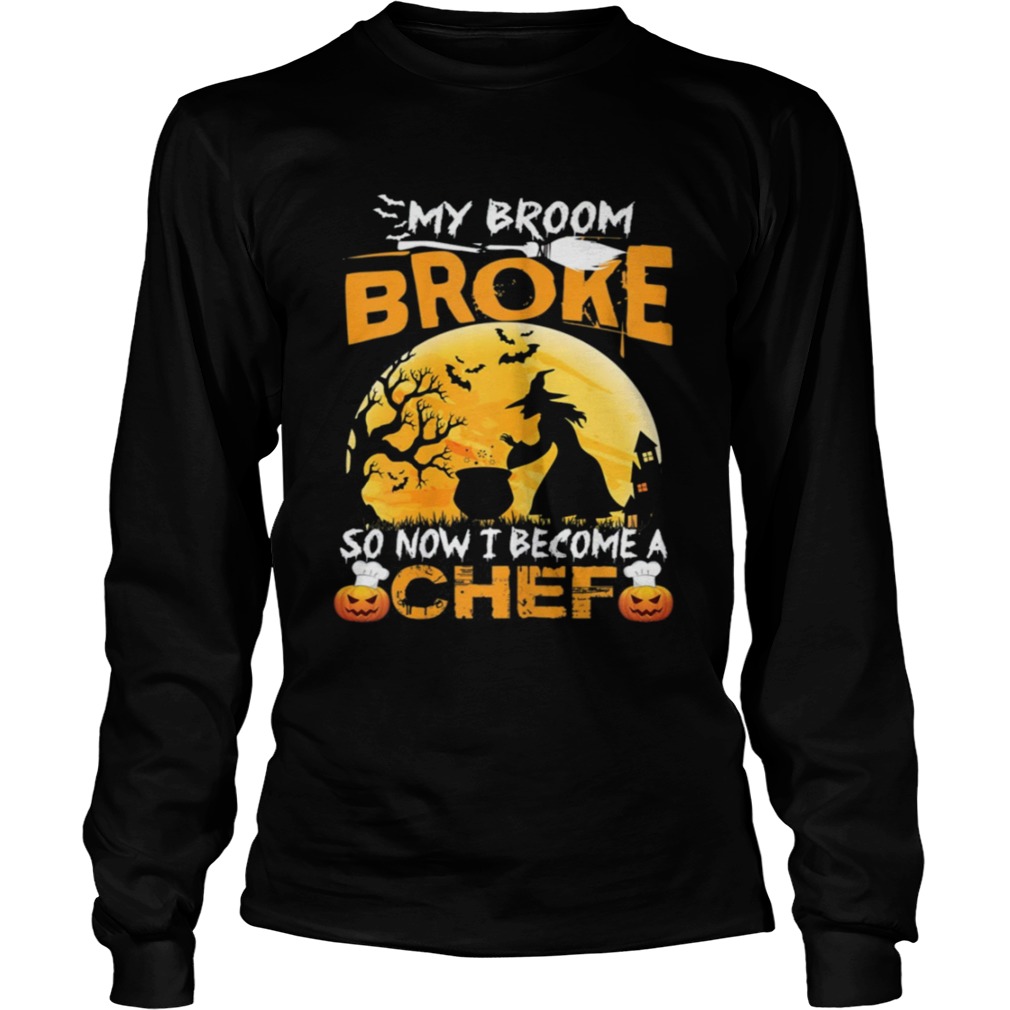 My Broom Broke So Now I Become A Chef Halloween Witch Shirt LongSleeve