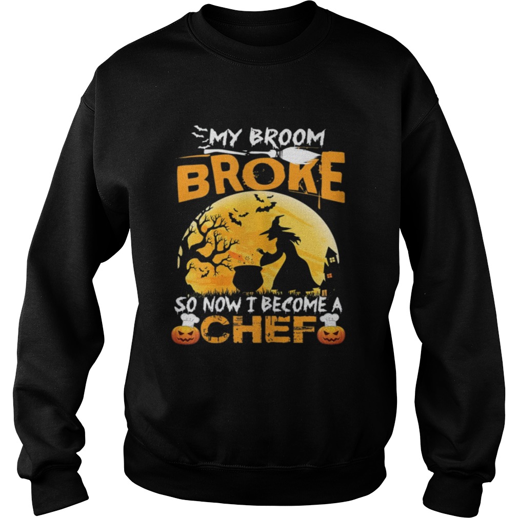 My Broom Broke So Now I Become A Chef Halloween Witch Shirt Sweatshirt