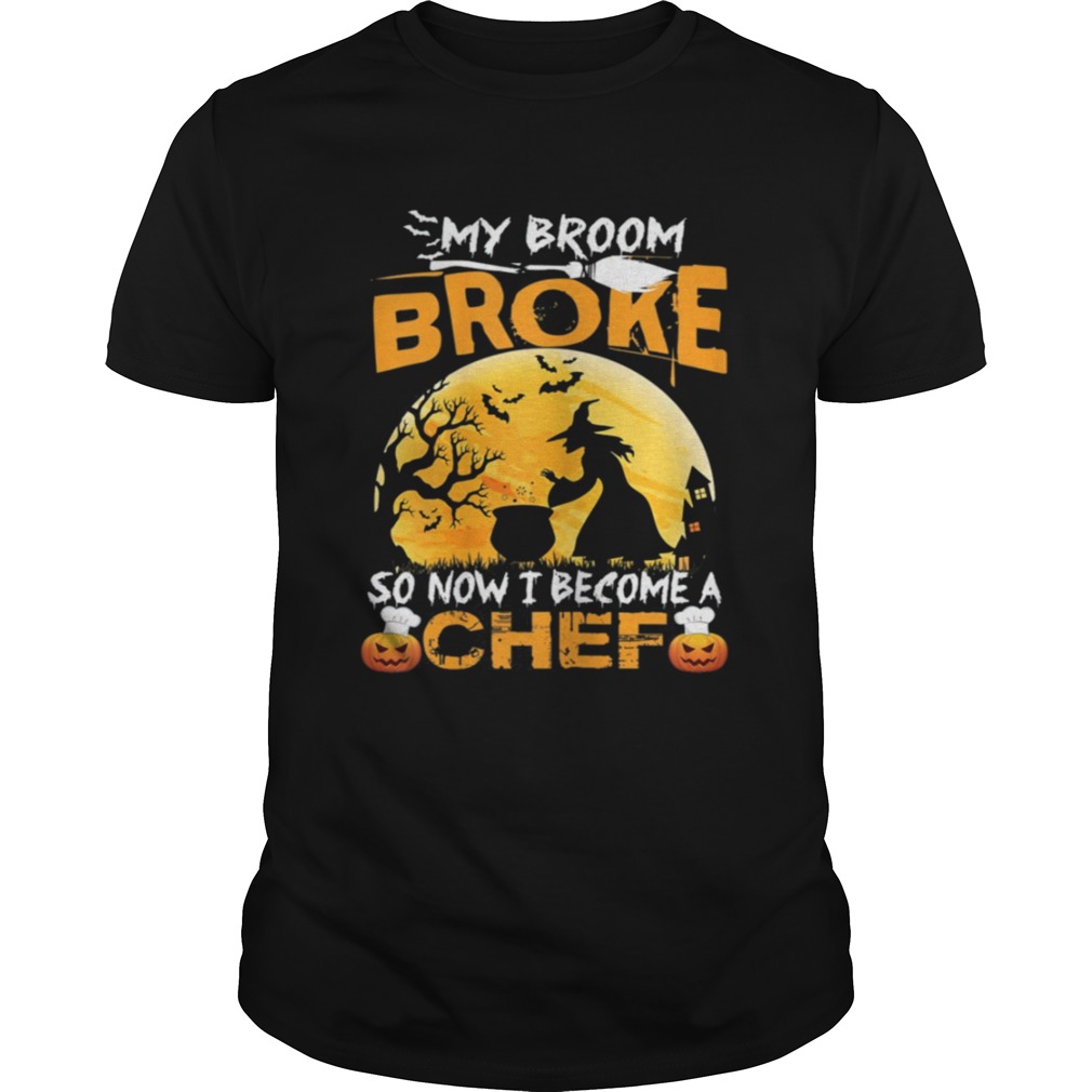 My Broom Broke So Now I Become A Chef Halloween Witch Shirt