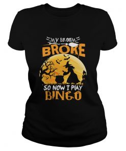 My Broom Broke So Now I Play Bingo Funny Sarcasm Shirt Classic Ladies